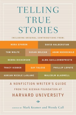 Telling True Stories- A Nonfiction Writers' Guide from the Nieman Foundation at Harvard University Mark Kramer
